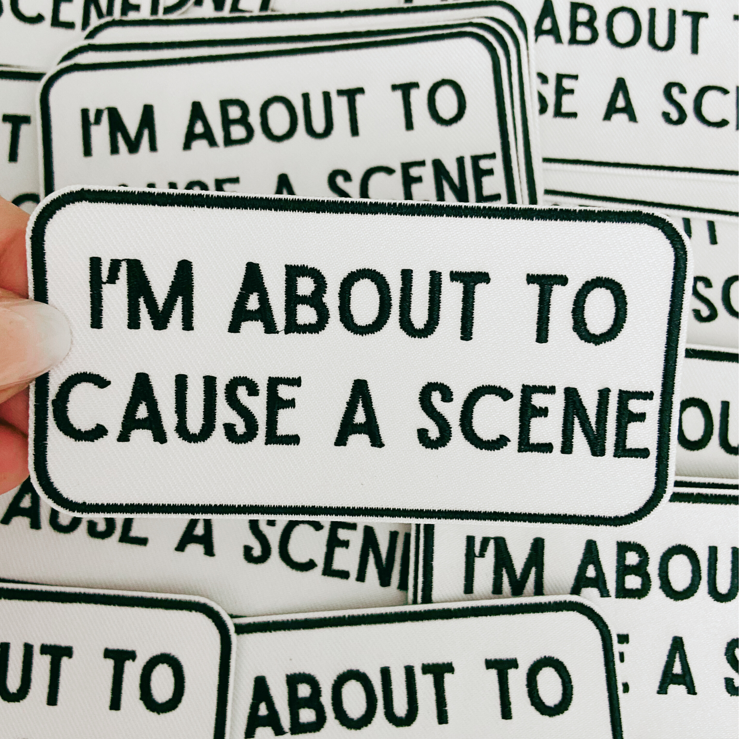 4" I'm About To Cause a Scene - White & Black - Embroidered Hat Patch