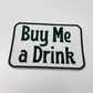 3" Buy Me a Drink - White & Black -  Embroidered Hat Patch