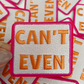 2.5" Can't Even - Embroidered Hat Patch