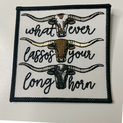 3"  Whatever Lassos Your Longhorn  -  Embroidered Hat Patch