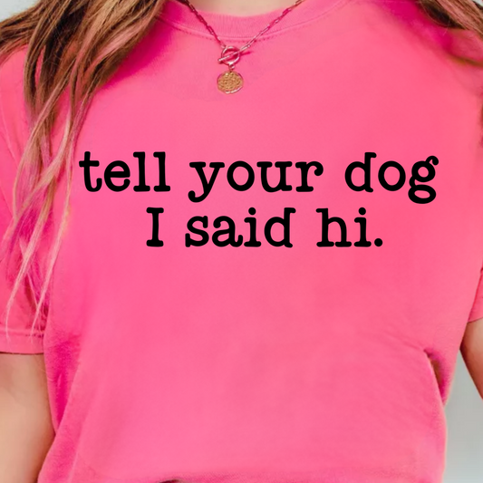 (Shirt not included) tell your dog I said hi. - Black Screen print Transfer