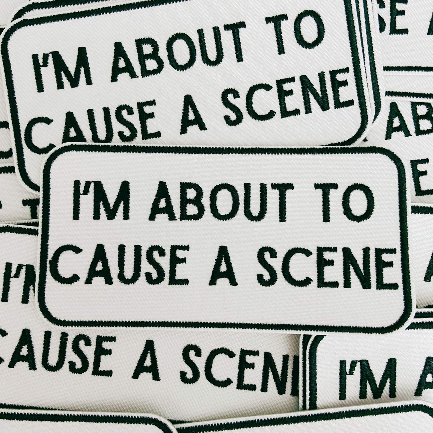 4" I'm About To Cause a Scene - White & Black -  Embroidered Hat Patch