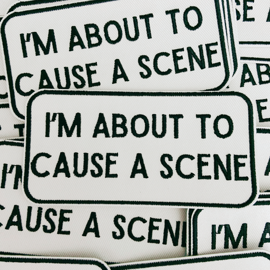 4" I'm About To Cause a Scene - White & Black - Embroidered Hat Patch