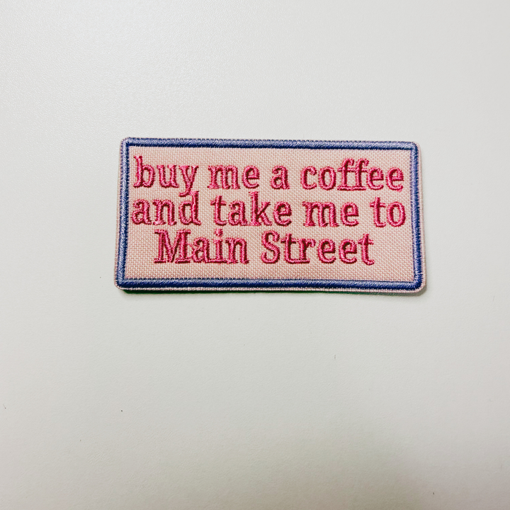 3" buy me a coffee and take me to Main Street -  Embroidered Hat Patch