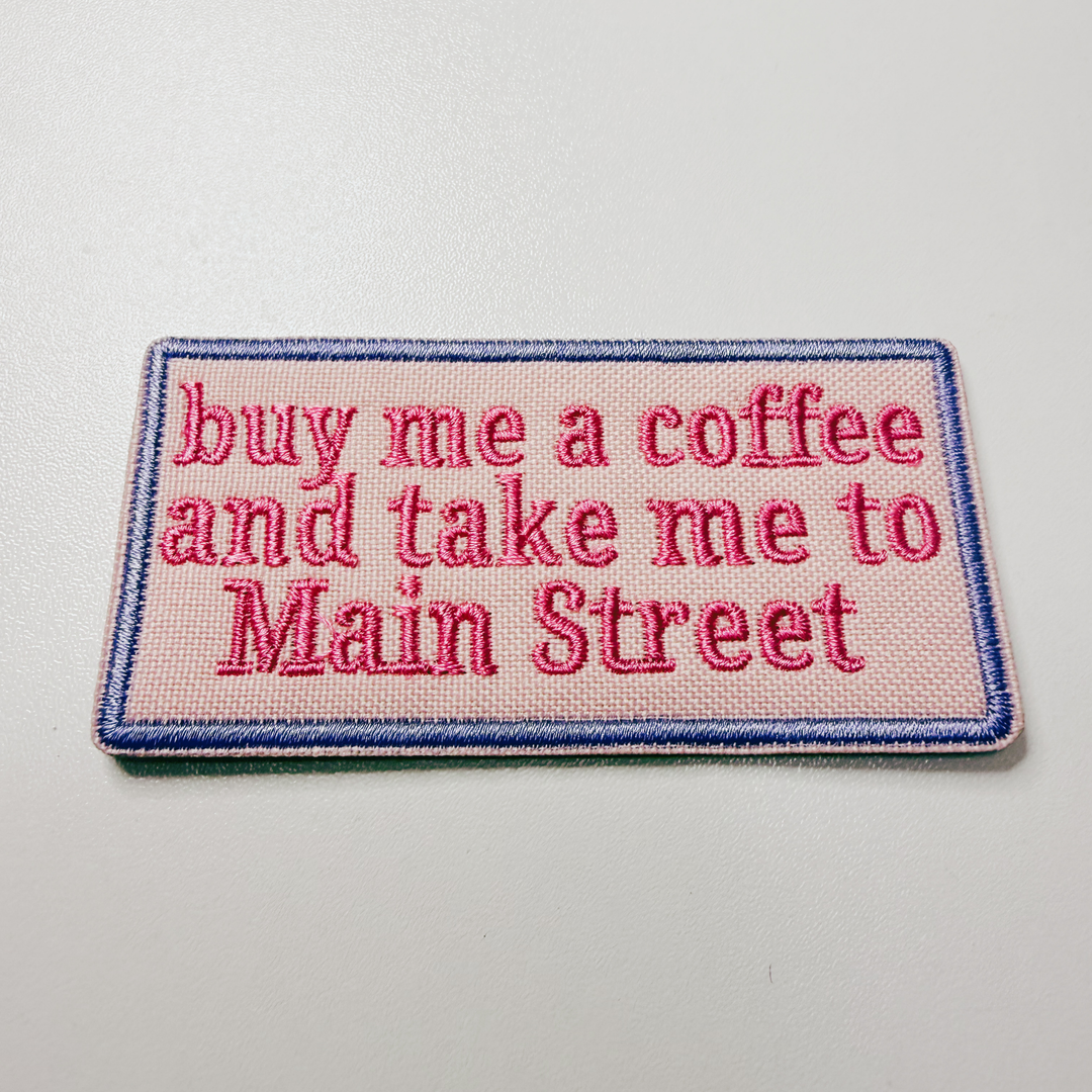 3" buy me a coffee and take me to Main Street -  Embroidered Hat Patch