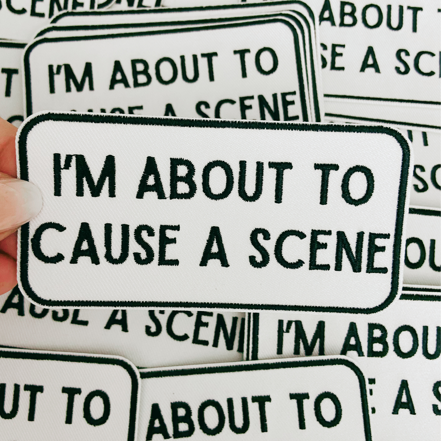 4" I'm About To Cause a Scene - White & Black -  Embroidered Hat Patch