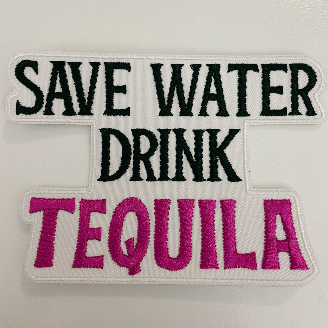 4" Save Water Drink TEQUILA - Embroidered Hat Patch