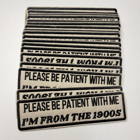 4" Please Be Patient With Me I'm From The 1900's -  Embroidered Hat Patch