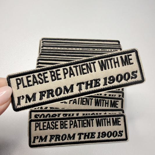 4" Please Be Patient With Me I'm From The 1900's - Embroidered Hat Patch