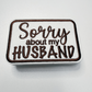 3" Sorry about My HUSBAND in Black,  Pink or Brown -  Embroidered Hat Patch