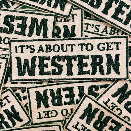 3"  It's about to get WESTERN  -  Embroidered Hat Patch