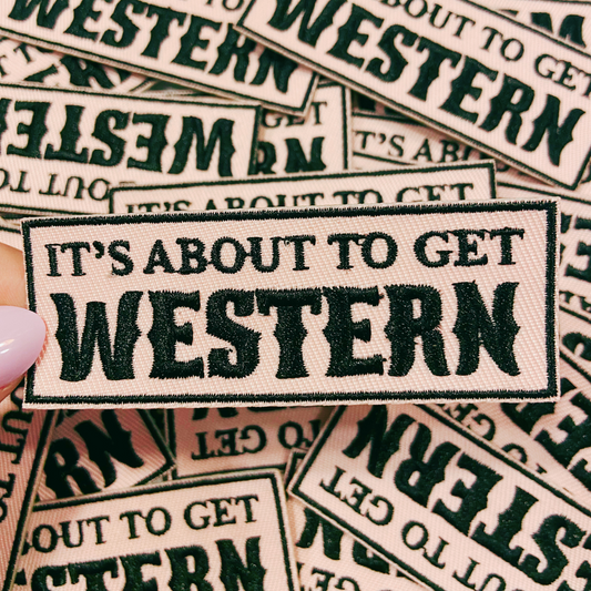 3"  It's about to get WESTERN  -  Embroidered Hat Patch