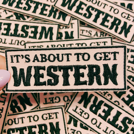 3" It's about to get WESTERN - Embroidered Hat Patch