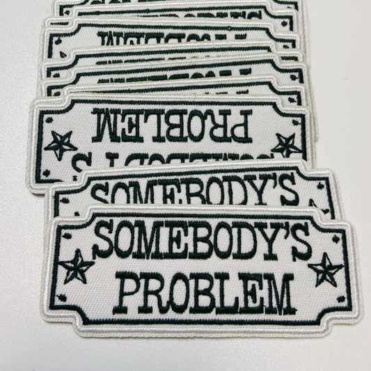4" Somebody's Problem - Embroidered Hat Patch