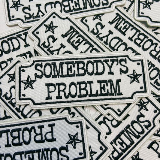 4" Somebody's Problem  -  Embroidered Hat Patch