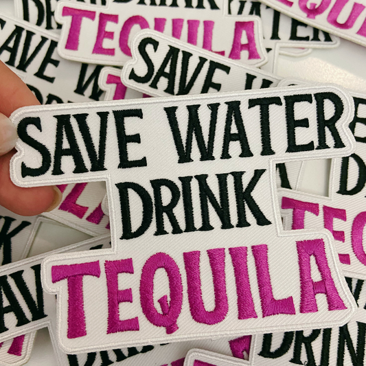 4" Save Water Drink TEQUILA - Embroidered Hat Patch